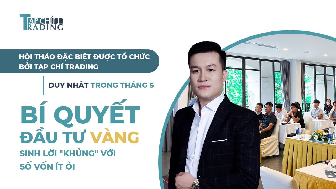 Hội thảo Tạp Chí Trading: Bí quyết đầu tư vàng sinh lời "khủng"