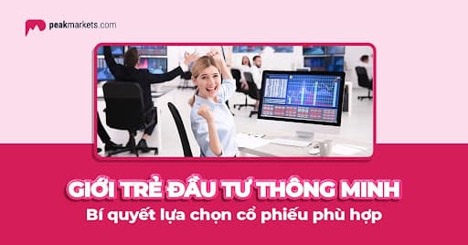 Giới trẻ đầu tư thông minh - Bí quyết lựa chọn cổ phiếu phù hợp