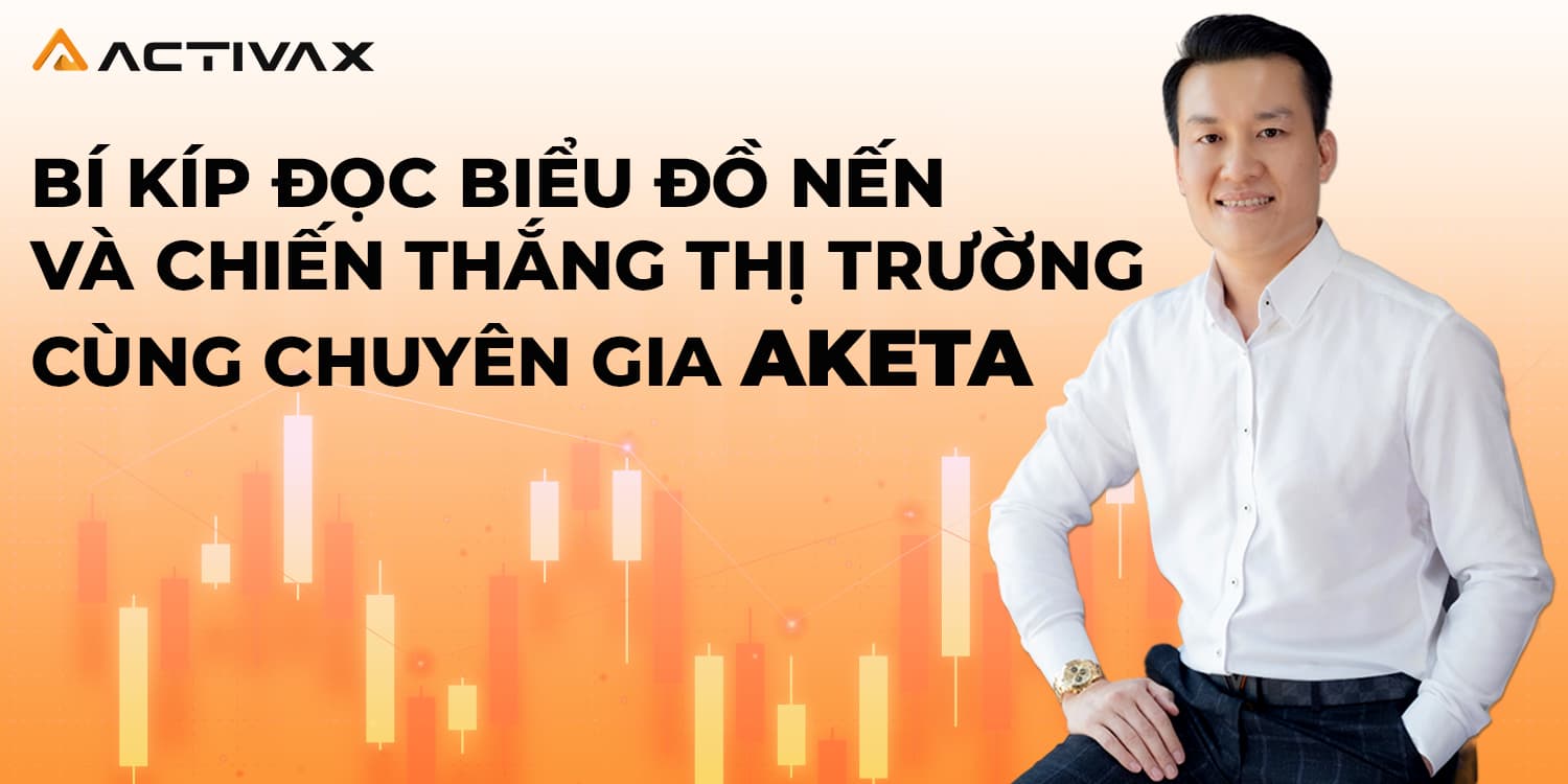 Chuyên gia Aketa: Chiến thắng thị trường và bí kíp đọc biểu đồ nến