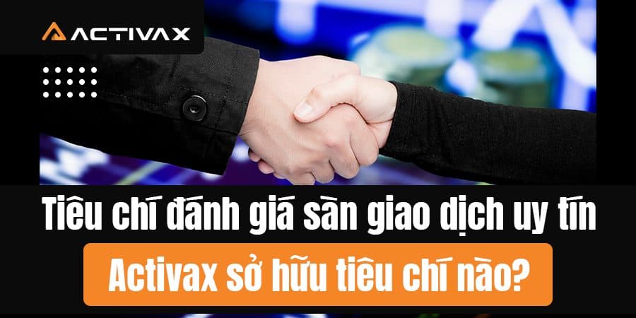 Yếu tố xác định sàn giao dịch uy tín và Activax có đáp ứng?