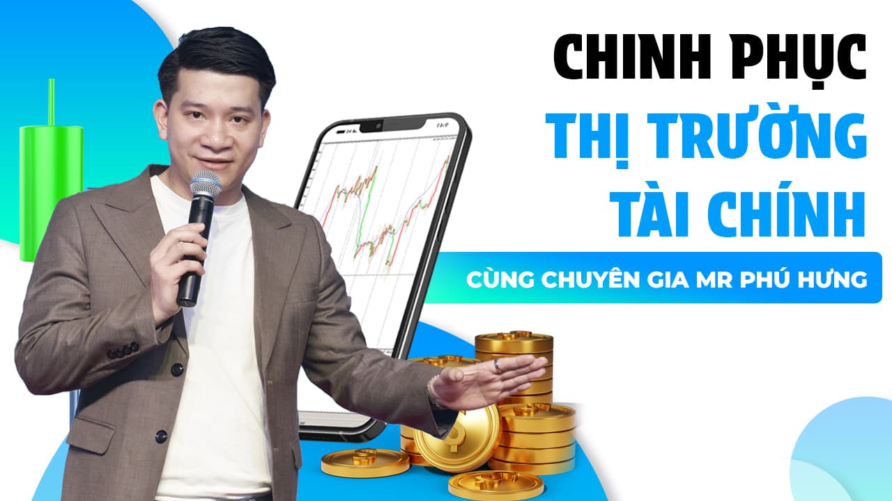 Chinh phục thị trường tài chính cùng chuyên gia Mr Phú Hưng